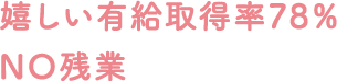 嬉しい有給取得率78％NO残業